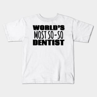 World's Most So-so Dentist Kids T-Shirt